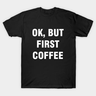 Ok but first coffee T-Shirt